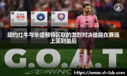 纽约红牛与华盛顿特区联的激烈对决谁能在赛场上笑到最后