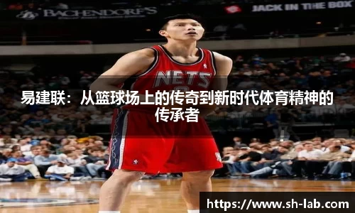 易建联：从篮球场上的传奇到新时代体育精神的传承者